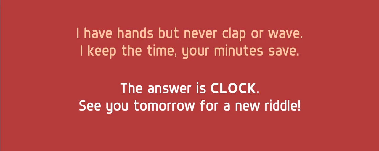 The solved riddle with the line The answer is CLOCK and a note to come back tomorrow for a new riddle