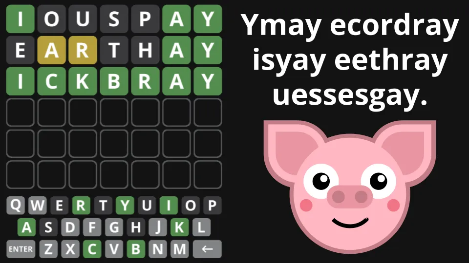 Ordleway solved in three guesses, IOUSPAY, EARTHAY and ICKBRAY, with a smiling pig and the line Ymay ecordray isyay eethray uessesgay